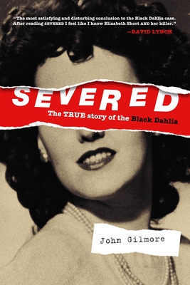Severed: The True Story of the Black Dahlia By John Gilmore Cover Image