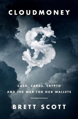 Cloudmoney: Cash, Cards, Crypto, and the War for Our Wallets By Brett Scott Cover Image