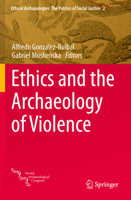 Ethics and the Archaeology of Violence (Ethical Archaeologies: The Politics of Social Justice #2)