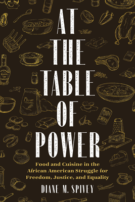 At the Table of Power: Food and Cuisine in the African American Struggle for Freedom, Justice, and Equality By Diane Spivey Cover Image