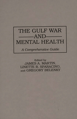 The Gulf War and Mental Health: A Comprehensive Guide By G. L. Belenky, James Martin, Linette Sparacino Cover Image