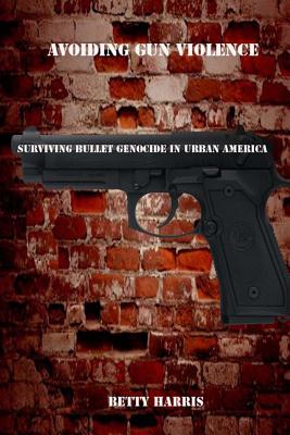 Avoiding Gun violence: Surviving Bullet Genocide in Urban America Cover Image