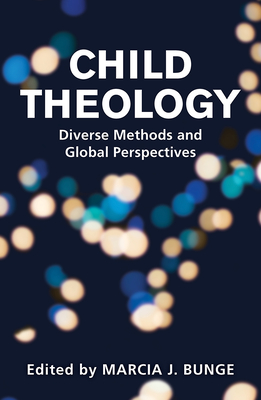 Child Theology: Diverse Methods and Global Perspectives By Marcia J. Bunge (Editor) Cover Image