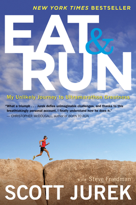 Eat And Run: My Unlikely Journey to Ultramarathon Greatness By Scott Jurek, Steve Friedman Cover Image
