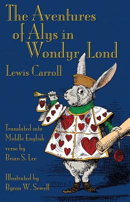 The Aventures of Alys in Wondyr Lond: Alice's Adventures in Wonderland in Middle English By Lewis Carroll, Byron W. Sewell, Brian S. Lee (Translator) Cover Image
