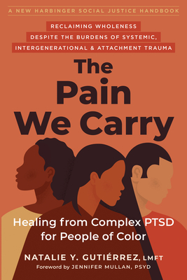 The Pain We Carry: Healing from Complex Ptsd for People of Color By Natalie Y. Gutiérrez, Jennifer Mullan (Foreword by) Cover Image