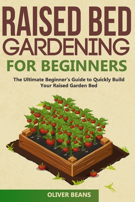 Raised Bed Gardening for Beginners: The Ultimate Beginner's Guide to Build Your Raised Garden Bed. How to Grow and Sustain Vegetables, Fruits and Herb (Backyard Homesteading #2)