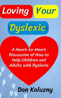 Loving Your Dyslexic: A Heart-to-Heart Discussion of How to Help Children and Adults with Dyslexia Cover Image