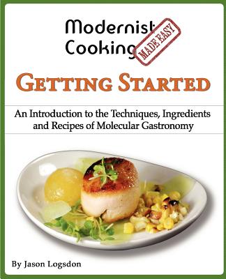 Modernist Cooking Made Easy: Getting Started: An Introduction to the Techniques, Ingredients and Recipes of Molecular Gastronomy Cover Image