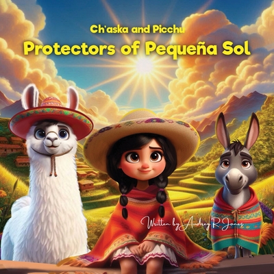 Ch'aska and Picchu Protectors of Pequeña Sol By Audrey R. Jones, Aroba Sheikh (Illustrator) Cover Image