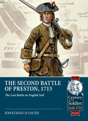 The Second Battle of Preston, 1715: The Last Battle on English Soil (Century of the Soldier) By Jonathan David Oates Cover Image