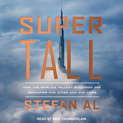 Supertall: How the World's Tallest Buildings Are Reshaping Our Cities and Our Lives By Stefan Al, Mike Chamberlain (Read by) Cover Image