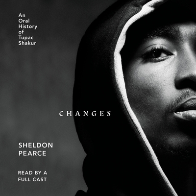 Changes: An Oral History of Tupac Shakur By Sheldon Pearce, Pete Simonelli (Read by), Fred Sanders (Read by) Cover Image