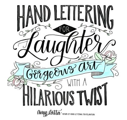Hand Lettering for Laughter: Gorgeous Art with a Hilarious Twist By Amy Latta Cover Image