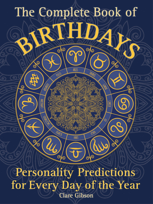 The Complete Book of Birthdays Personality Predictions for Every Day of the Year Complete Illustrated Encyclopedia 1