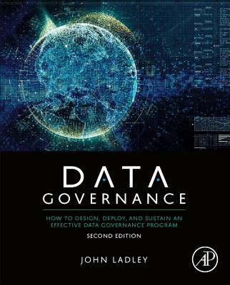 Data Governance: How to Design, Deploy, and Sustain an Effective Data Governance Program By John Ladley Cover Image