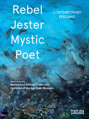 Rebel, Jester, Mystic, Poet: Contemporary Persians Cover Image