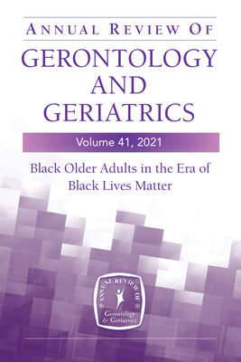 Annual Review of Gerontology and Geriatrics, Volume 41, 2021: Black Older Adults in the Era of Black Lives Matter By Roland J. Thorpe (Editor), Jessica Kelley (Editor), Linda Chatters (Volume Editor) Cover Image