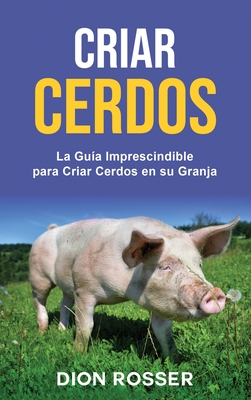 Criar cerdos: La guía imprescindible para criar cerdos en su granja: La guía imprescindible para criar cerdos en su granja Cover Image