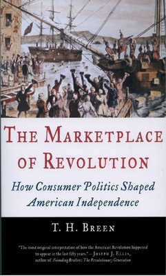The Marketplace of Revolution: How Consumer Politics Shaped American Independence By T. H. Breen Cover Image
