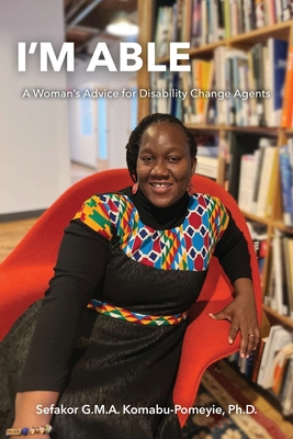 I'm Able: A Woman's Advice for Disability Change Agents By Sefakor G. M. a. Komabu-Pomeyie Cover Image