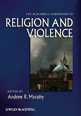 The Blackwell Companion to Religion and Violence (Wiley Blackwell Companions to Religion #42) By Andrew R. Murphy (Editor) Cover Image