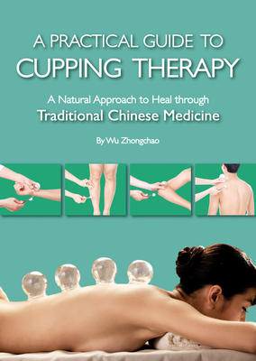 Practical Guide to Cupping Therapy: A Natural Approach to Heal Through Traditional Chinese Medicine By Zhongchao Wu Cover Image