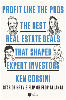 Profit Like the Pros: The Best Real Estate Deals That Shaped Expert Investors By Ken Corsini Cover Image