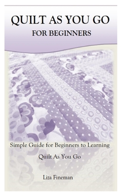 Quilt as You Go for Beginners: Simple Guide for Beginners to Learning Quilt As You Go Cover Image