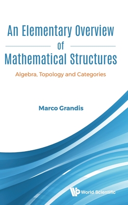 Elementary Overview of Mathematical Structures, An: Algebra, Topology and Categories By Marco Grandis Cover Image