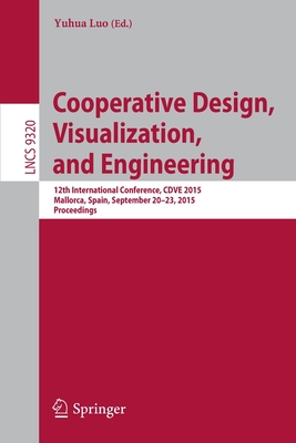 Cooperative Design, Visualization, and Engineering: 12th International Conference, Cdve 2015, Mallorca, Spain, September 20-23, 2015. Proceedings (Lecture Notes in Computer Science #9320) Cover Image