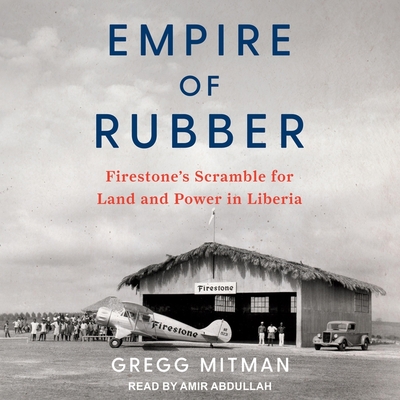 Empire of Rubber: Firestone's Scramble for Land and Power in Liberia By Gregg Mitman, Amir Abdullah (Read by) Cover Image