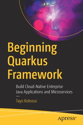Beginning Quarkus Framework: Build Cloud-Native Enterprise Java Applications and Microservices Cover Image