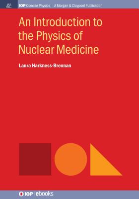 An Introduction to the Physics of Nuclear Medicine (Iop Concise Physics) By Laura Harkness-Brennan Cover Image