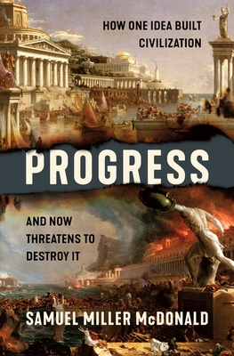 Progress: How One Idea Built Civilization and Now Threatens to Destroy It By Samuel Miller McDonald Cover Image