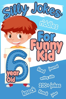 Silly Jokes For 6 Year Old Funny Kid: 200+ Funny and Hilarious jokes, Riddles and knock knock jokes to improve reading skillsl and writing skills with