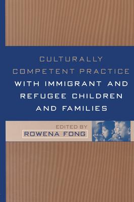 Culturally Competent Practice with Immigrant and Refugee Children and Families (Clinical Practice with Children, Adolescents, and Families) Cover Image