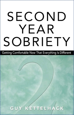Second Year Sobriety: Getting Comfortable Now That Everything Is Different By Guy Kettelhack Cover Image