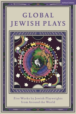 Global Jewish Plays: Five Works by Jewish Playwrights from around the World: Extinct; Heartlines; The Kahena Berber Queen; Papa'gina; A Peo (Methuen Drama Play Collections)