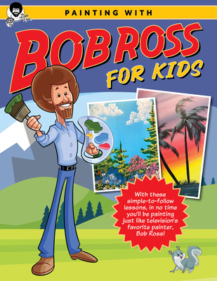 Painting with Bob Ross for Kids: With these simple-to-follow lessons, in no time you'll be painting just like television's favorite painter, Bob Ross! (Licensed Learn to Paint) By Bob Ross Inc Cover Image