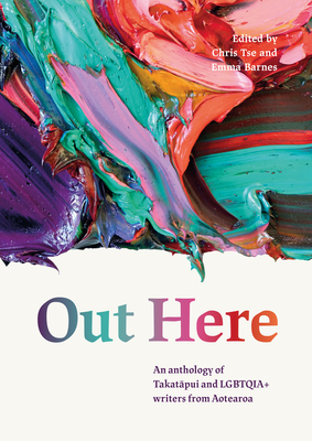 Out Here: An Anthology of Takatapui and LGBTQIA+ Writers from Aotearoa By Emma Barnes (Editor), Chris Tse (Editor) Cover Image