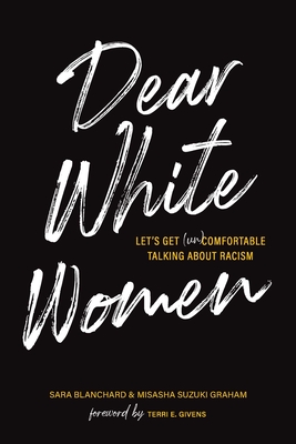 Dear White Women: Let's Get (Un)comfortable Talking about Racism By Sara Blanchard, Misasha Suzuki Graham, Terri E. Givens (Foreword by) Cover Image