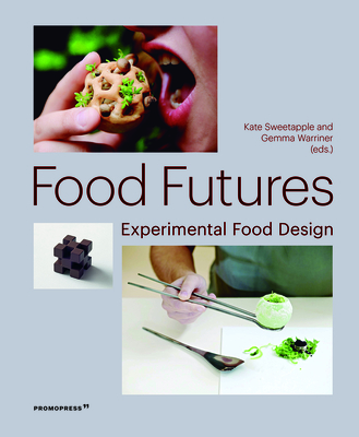 Food Futures: Experimental Food Design By Gemma Warriner, Kate Sweetapple Cover Image