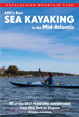 Amc's Best Sea Kayaking in the Mid-Atlantic: 40 Coastal Paddling Adventures from New York to Virginia By Michaela Riva Gaaserud Cover Image