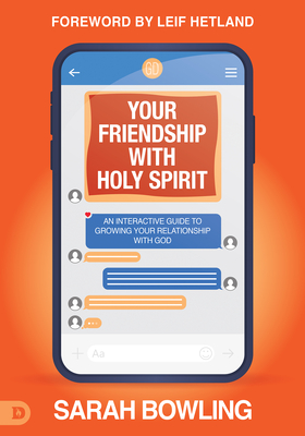 Your Friendship with Holy Spirit: An Interactive Guide to Growing Your Relationship with God By Sarah Bowling, Leif Hetland (Foreword by) Cover Image