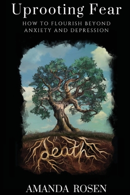 Uprooting Fear: How To Flourish Beyond Anxiety And Depression Cover Image