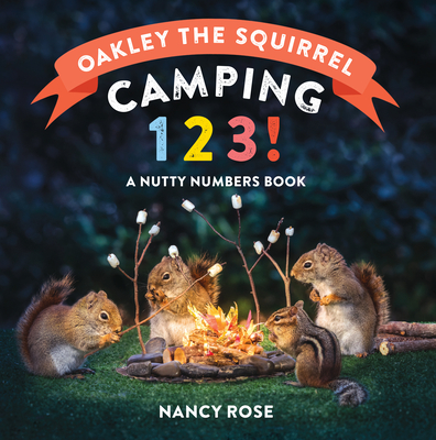Oakley the Squirrel: Camping 1, 2, 3!: A Nutty Numbers Book By Nancy Rose Cover Image