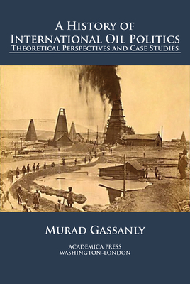 A History of International Oil Politics: Theoretical Perspectives and Case Studies Cover Image