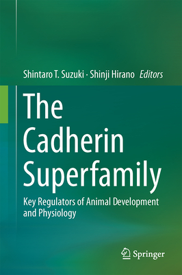 The Cadherin Superfamily: Key Regulators of Animal Development and Physiology By Shintaro T. Suzuki (Editor), Shinji Hirano (Editor) Cover Image