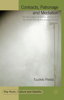 Contracts, Patronage and Mediation: The Articulation of Global and Local in the South African Recording Industry (Pop Music) By Tuulikki Pietilä Cover Image
